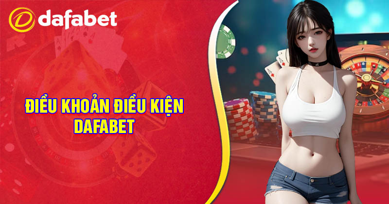 Điều khoản và điều kiện Dafabet - Quy định tham gia cá cược